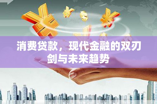 江都消费贷款，现代金融的双刃剑与未来趋势