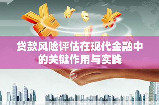 江都贷款风险评估在现代金融中的关键作用与实践