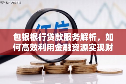 江都包银银行贷款服务解析，如何高效利用金融资源实现财富增长