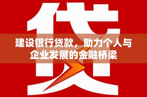 江都建设银行贷款，助力个人与企业发展的金融桥梁