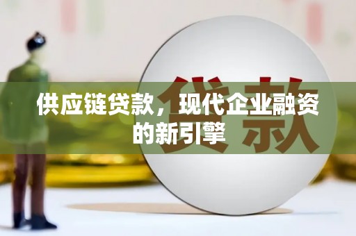 江都供应链贷款，现代企业融资的新引擎