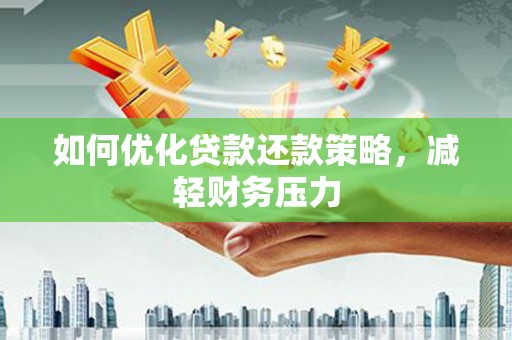 江都如何优化贷款还款策略，减轻财务压力