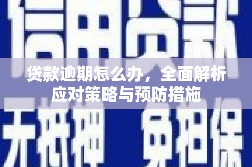 江都贷款逾期怎么办，全面解析应对策略与预防措施
