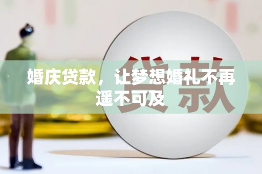 江都婚庆贷款，让梦想婚礼不再遥不可及