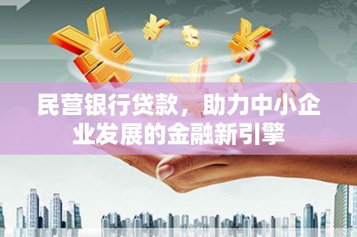 江都民营银行贷款，助力中小企业发展的金融新引擎