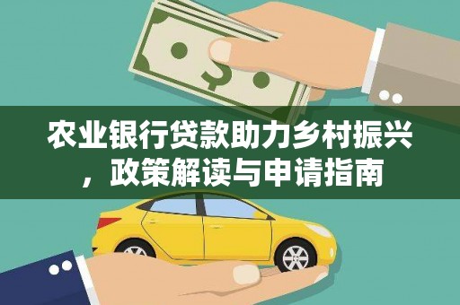 江都农业银行贷款助力乡村振兴，政策解读与申请指南