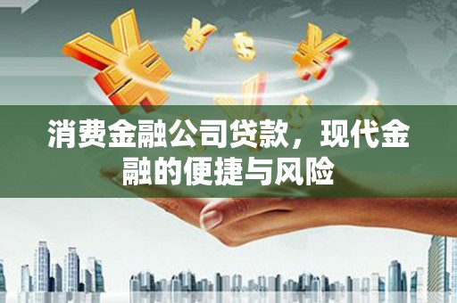 江都消费金融公司贷款，现代金融的便捷与风险